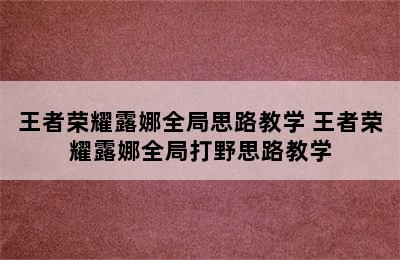 王者荣耀露娜全局思路教学 王者荣耀露娜全局打野思路教学